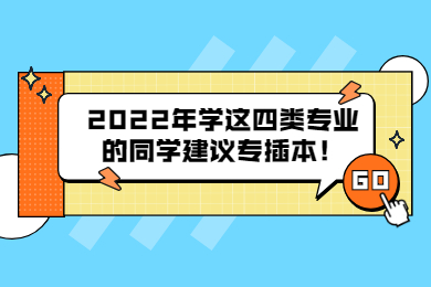 2022年学这四类专业的同学建议专插本！