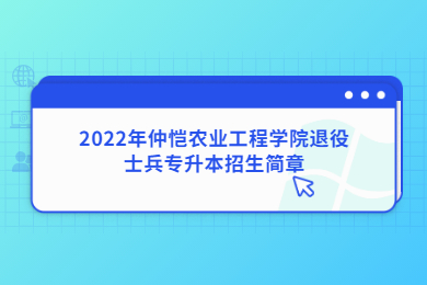 2022年仲恺农业工程学院退役士兵专升本招生简章