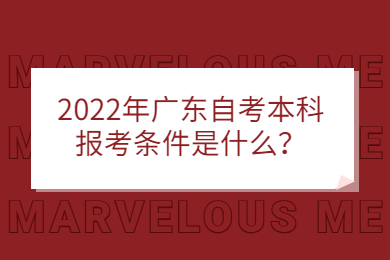 2022年广东自考本科报考条件是什么?