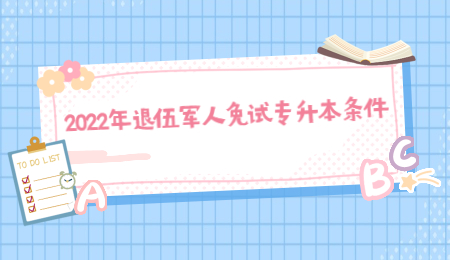 2022年退伍军人免试专升本条件