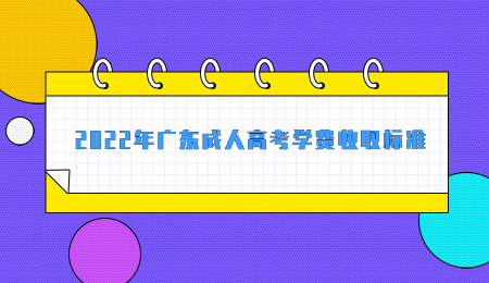 2022年广东成人高考学费收取标准.jpg