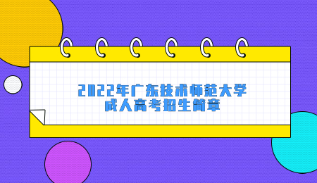 2022年广东技术师范大学成人高考招生简章.jpg