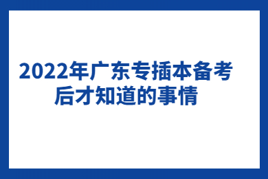 2022年广东专插本备考后才知道的事情