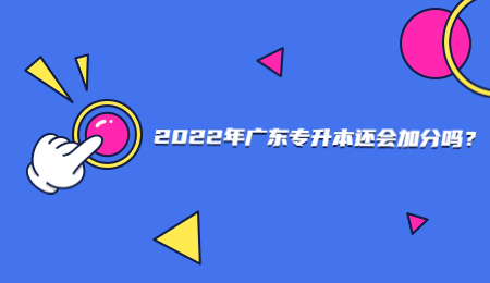 2022年广东专升本还会加分吗？.jpg
