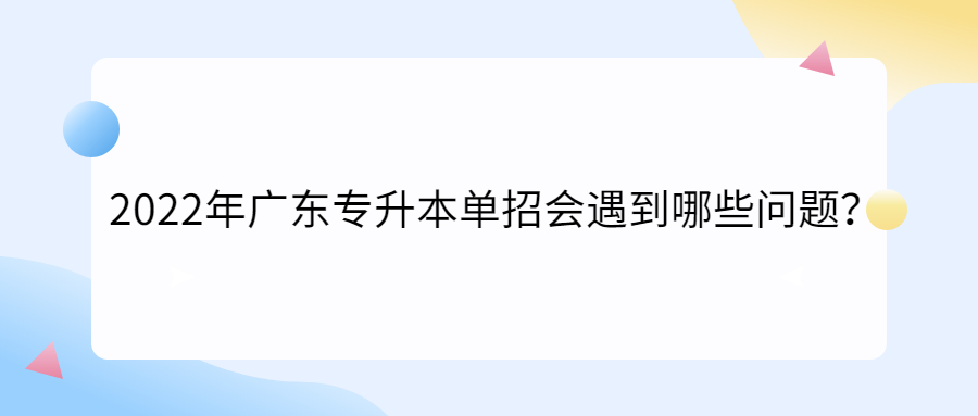 2022年广东专升本单招会遇到哪些问题?.jpg