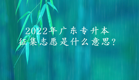 2022年广东专升本征集志愿是什么意思_.jpg
