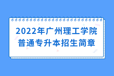 2022年广州理工学院普通专升本招生简章