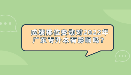 成绩排位变动对2022年广东专升本有影响吗？.jpg