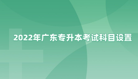 2022年广东专升本考试科目设置.jpg
