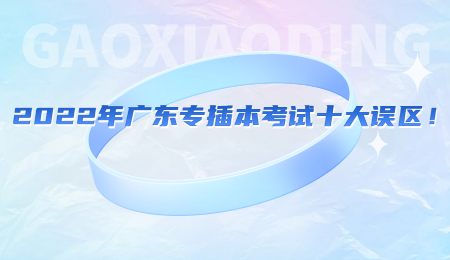 2022年广东专插本考试十大误区！.jpg