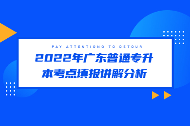 2022年广东普通专升本考点填报讲解分析