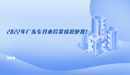 2022年广东专升本异常情况处置!.jpg