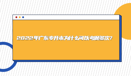 2022年广东专升本为什么可以考很多次?.jpg