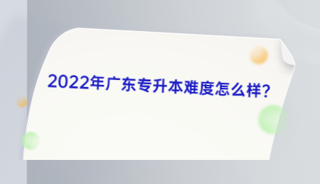 2022年广东专升本难度怎么样?.jpg