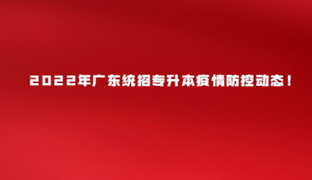 2022年广东统招专升本疫情防控动态！.jpg