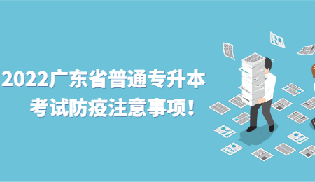 2022广东省普通专升本考试防疫注意事项！.jpg