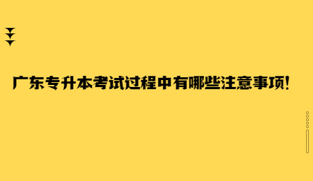 广东专升本考试过程中有哪些注意事项!.jpg
