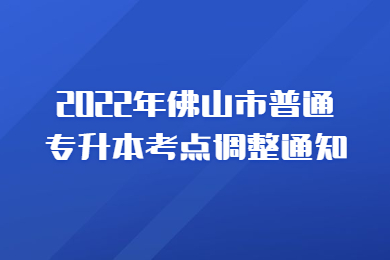 2022年佛山市普通专升本考点调整通知
