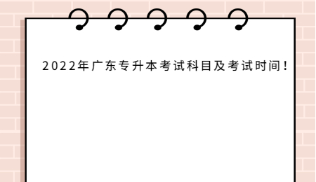 2022年广东专升本考试科目及考试时间!.jpg