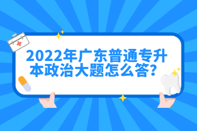 2022年广东普通专升本政治大题怎么答?