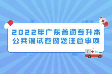 2022年广东普通专升本公共课试卷做题注意事项