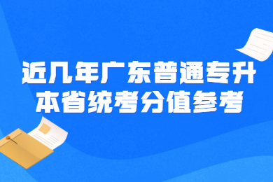 近几年广东普通专升本省统考分值参考