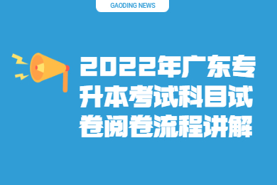 2022年广东专升本考试科目试卷阅卷流程讲解