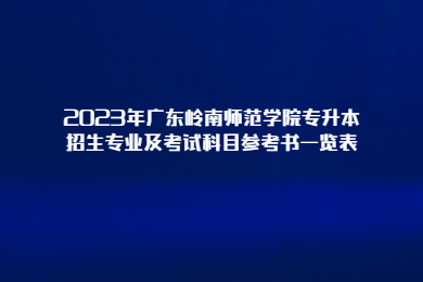 2023年广东岭南师范学院专升本招生专业及考试科目参考书一览表（参照2022年）