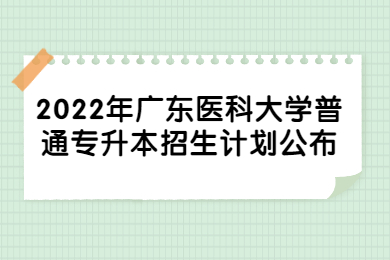 2022年广东医科大学普通专升本招生计划公布