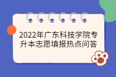 2022年广东科技学院专升本志愿填报热点问答