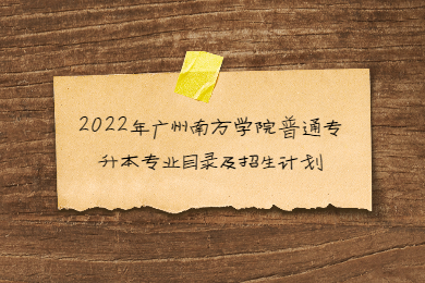 2022年广州南方学院普通专升本专业目录及招生计划