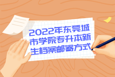 2022年东莞城市学院专升本新生档案邮寄方式