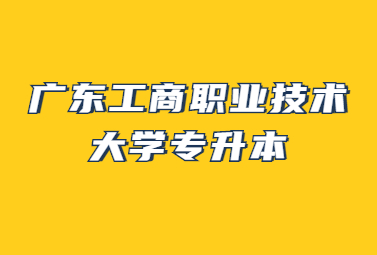 广东工商职业技术大学专升本