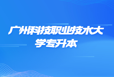 广州科技职业技术大学专升本