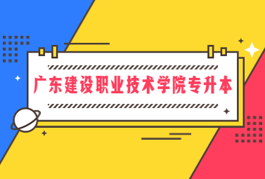 广东建设职业技术学院专升本